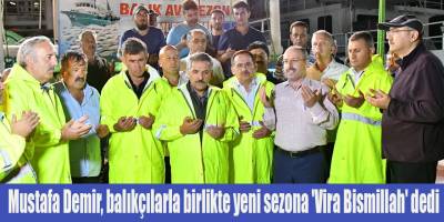 Mustafa Demir, balıkçılarla birlikte yeni sezona 'Vira Bismillah' dedi