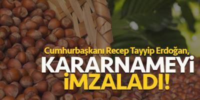Fındık için flaş karar, imzalandı