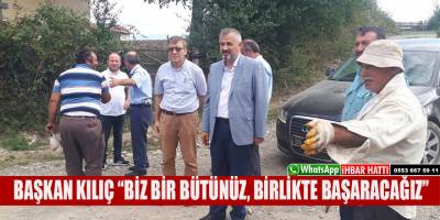BAŞKAN KILIÇ “BİZ BİR BÜTÜNÜZ, BİRLİKTE BAŞARACAĞIZ”