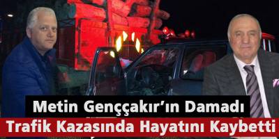 Metin Genççakır’ın Damadı Trafik Kazasında Hayatını Kaybetti