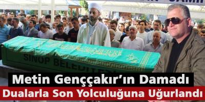 Metin Genççakır’ın Damadı Dualarla Son Yolculuğuna Uğurlandı