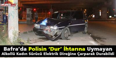 Bafra’da  Alkollü Kadın Sürücü Elektrik Direğine Çarparak Durabildi