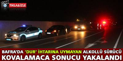 BAFRA’DA ’DUR’ İHTARINA UYMAYAN ALKOLLÜ SÜRÜCÜ KOVALAMACA SONUCU YAKALANDI