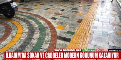 İLKADIM'DA SOKAK VE CADDELER MODERN GÖRÜNÜM KAZANIYOR