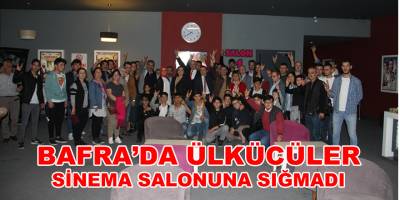 BAFRA’DA ÜLKÜCÜLER SİNEMA SALONUNA SIĞMADI