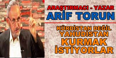 Bafralı Araştırmacı - Yazar Arif Torun: Kürdistan değil Yahudistan kurmak istiyorlar