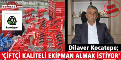 Dilaver Kocatepe ’’Çiftçi Kaliteli Ekipman Almak İstiyor’’
