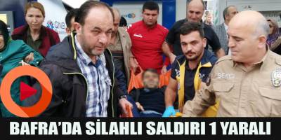 BAFRA'DA SİLAHLI SALDIRIDA 1 KİŞİ YARALANDI