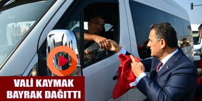 VALİ KAYMAK BAYRAK DAĞITTI