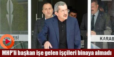 MHP'li başkan işe gelen işçileri binaya almadı