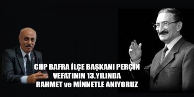 CHP BAFRA İLÇE BAŞKANI PERÇİN VEFATININ 13.YILINDA RAHMET ve MİNNETLE ANIYORUZ