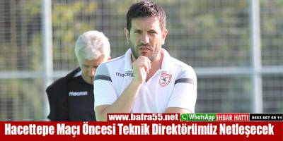 Hacettepe Maçı Öncesi Teknik Direktörümüz Netleşecek