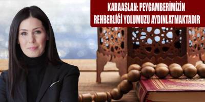 KARAASLAN: PEYGAMBERİMİZİN REHBERLİĞİ YOLUMUZU AYDINLATMAKTADIR