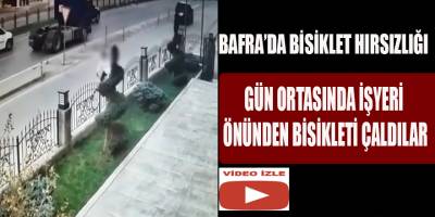 BAFRA’DA İŞ YERİ ÖNÜNDEN BİSİKLETİ ÇALDILAR