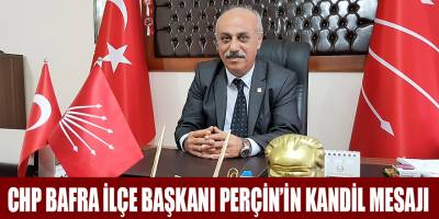 CHP BAFRA İLÇE BAŞKANI PERÇİN’İN KANDİL MESAJI