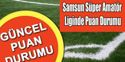 Samsun Süper Amatör Liginde toplum sonuçlar ve puan durumu