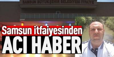 Samsun itfaiyesinden acı haber