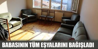BABASININ TÜM EŞYALARINI BAĞIŞLADI