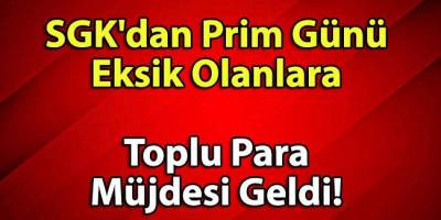 SGK Prim Günü Eksik Olanlara Toplu Para Ödemesi Yapacak (İşte Detaylar)