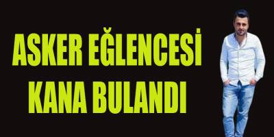 ASKER EĞLENCESİ KANA BULANDI
