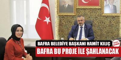 BAFRA BU PROJE İLE ŞAHLANACAK