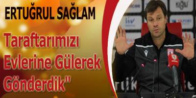 Sağlam;"Taraftarımızı Evlerine Gülerek Gönderdik"