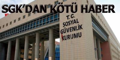 SGK'DAN BORCU OLANLARA KÖTÜ HABER