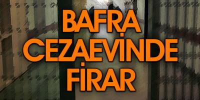 Bafra Açık Cezaevinde Firar