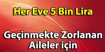 Geçim Sıkıntısı Yaşayan Aileler İçin Devletten 5000 TL Yardım