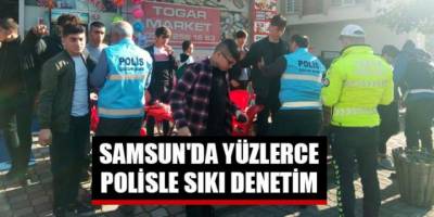 Samsun'da yüzlerce polisle sıkı denetim
