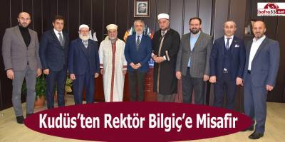 Rektör Bilgiç’in Kudüs’ten misafirleri Vardı