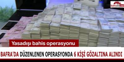 BAFRA'DA YASA DIŞI BAHİS OPERASYONU!