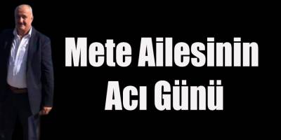 Mete Ailesinin Acı Günü