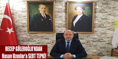 RECEP GÜLEROĞLU’NDAN Hasan Uzunlar’a SERT TEPKİ!