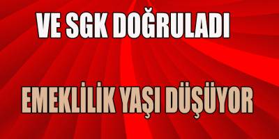 VE EMEKLİLİK YAŞI DÜŞÜYOR