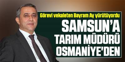 Samsun Tarım İl Müdürlüğüne İbrahim Sağlam Atandı