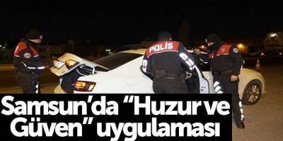 Samsun’da “Huzur ve Güven” uygulaması