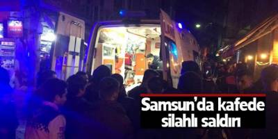 Samsun’da kafede silahlı saldırı