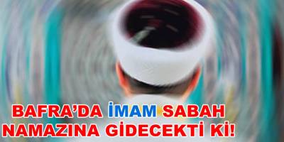 Bafra'da İmam Sabah Namazına Zor Yetişti