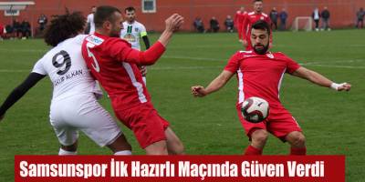 Samsunspor İlk Hazırlı Maçında Güven Verdi