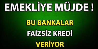 Emekliye Faizsiz Kredi Veren Bankalar