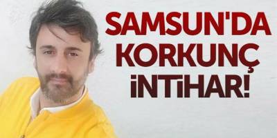 Samsun'da korkunç intihar