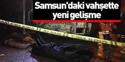 Samsun'daki vahşette yeni gelişme - Samsun haber