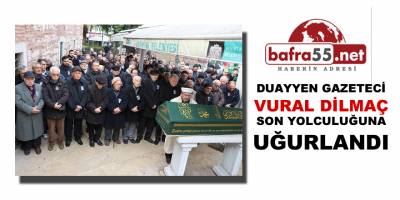 Duayen Gazeteci Vural Dilmaç Dualarla Son Yolculuğuna Uğurlandı