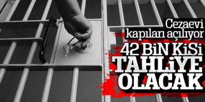 Yeni yasayla birlikte 42 bin kişi tahliye olacak