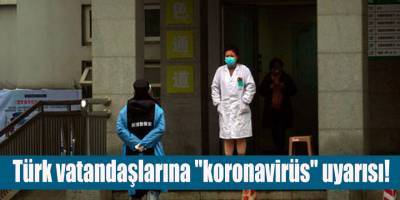 Türk vatandaşlarına "koronavirüs" uyarısı!