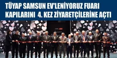 TÜYAP SAMSUN EV'LENİYORUZ FUARI KAPILARINI  4. KEZ ZİYARETÇİLERİNE AÇTI
