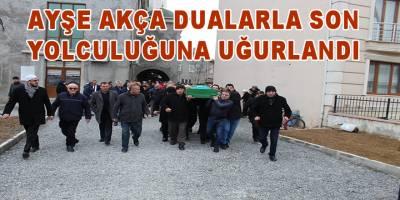 Ayşe Akça Son Yolculuğuna Uğurlandı