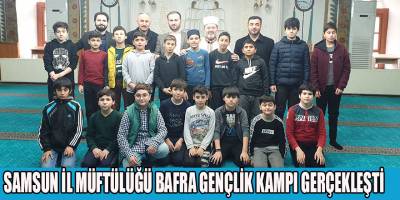 SAMSUN İL MÜFTÜLÜĞÜ BAFRA GENÇLİK KAMPI GERÇEKLEŞTİ