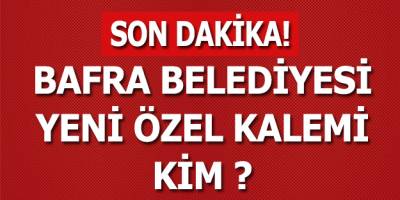 BAFRA BELEDİYESİ ÖZEL KALEM MÜDÜRÜ KİM OLACAK?